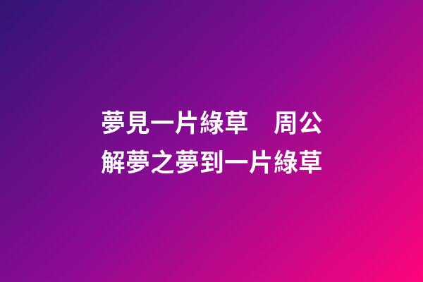夢見一片綠草　周公解夢之夢到一片綠草